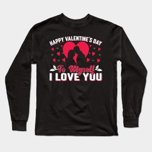 Happy Valentine's Day To Myself - I Love You Long Sleeve T-Shirt